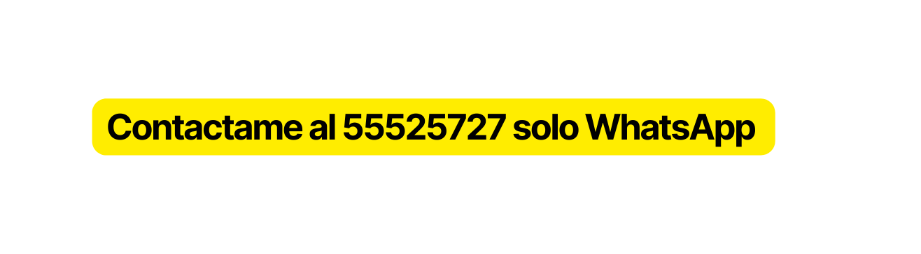 Contactame al 55525727 solo WhatsApp